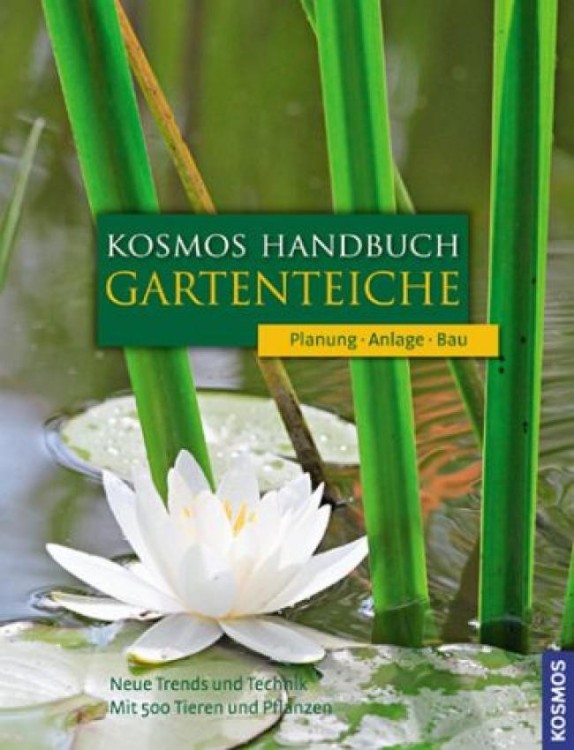 Kosmos Handbuch Gartenteiche: Planung. Anlage. Bau. Neue Trends und Technik. Mit 500 Tieren und Pfla
